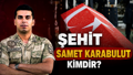 Samet Karabulut kimdir? Kaç yaşında ve nereli? Şehit Samet Karabulut neden öldü, nasıl şehit oldu?